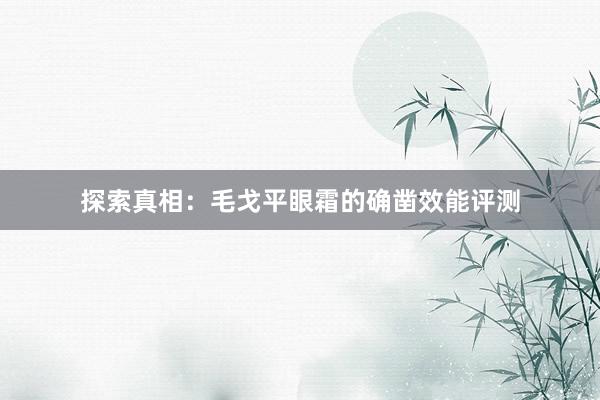 探索真相：毛戈平眼霜的确凿效能评测